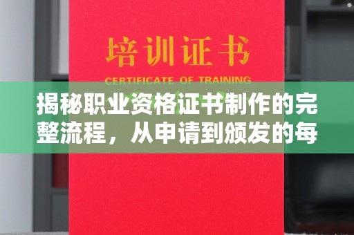阳泉揭秘职业资格证书制作的完整流程，从申请到颁发的每一步